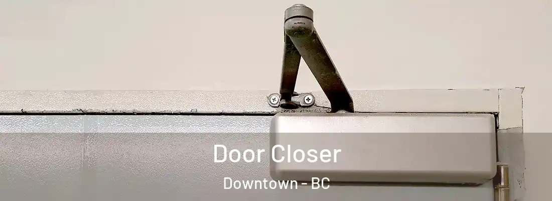  Door Closer Downtown - BC