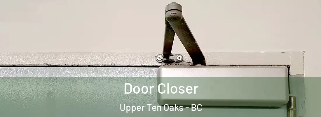  Door Closer Upper Ten Oaks - BC