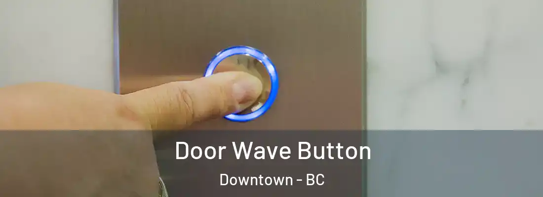  Door Wave Button Downtown - BC