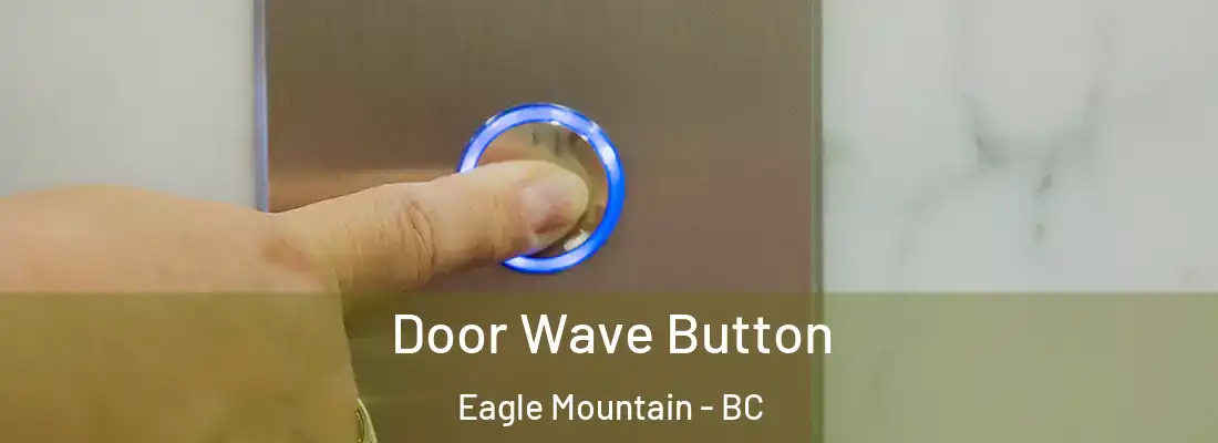  Door Wave Button Eagle Mountain - BC