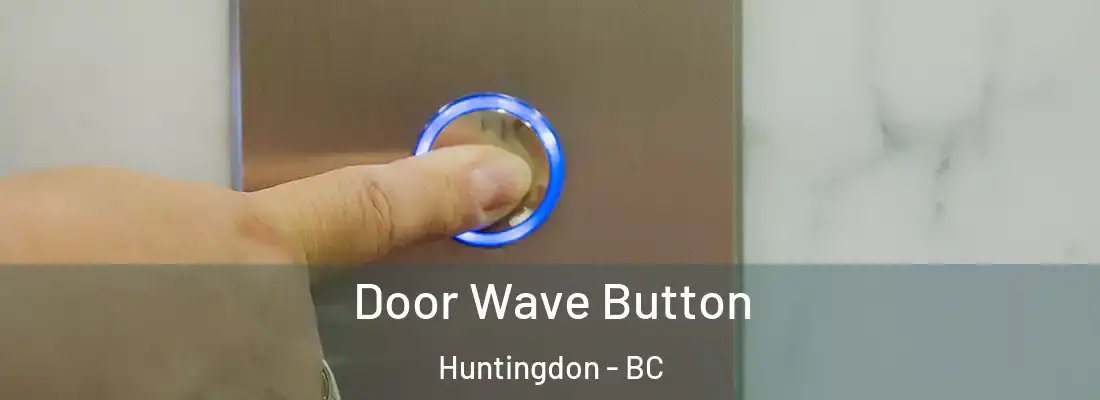  Door Wave Button Huntingdon - BC