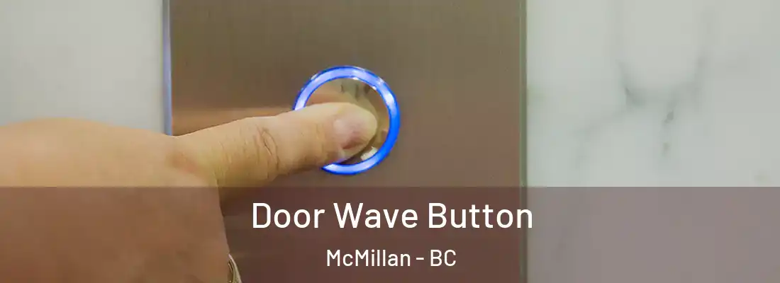  Door Wave Button McMillan - BC