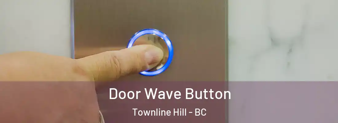  Door Wave Button Townline Hill - BC