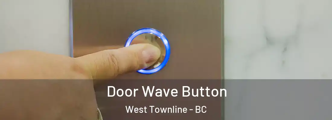  Door Wave Button West Townline - BC