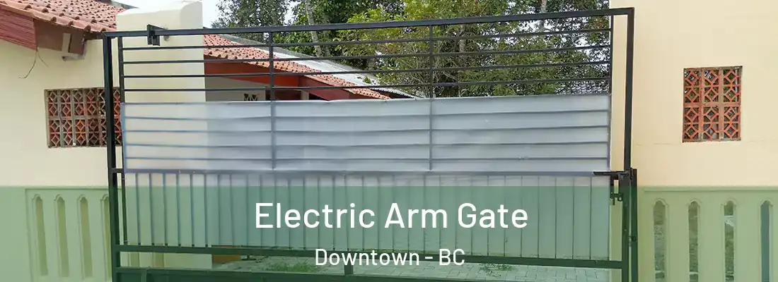  Electric Arm Gate Downtown - BC