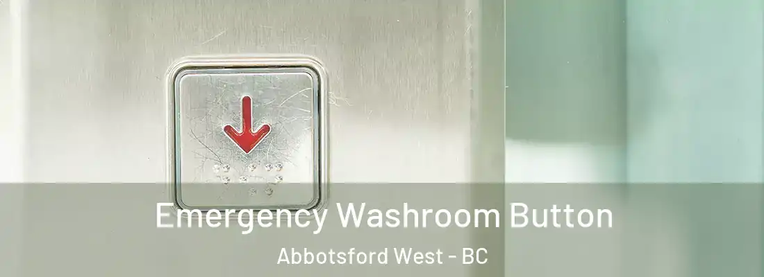  Emergency Washroom Button Abbotsford West - BC