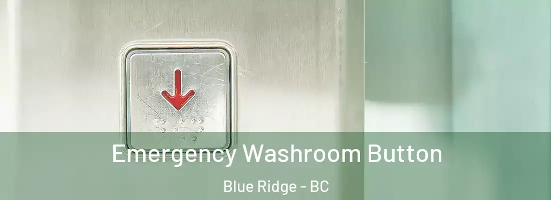  Emergency Washroom Button Blue Ridge - BC