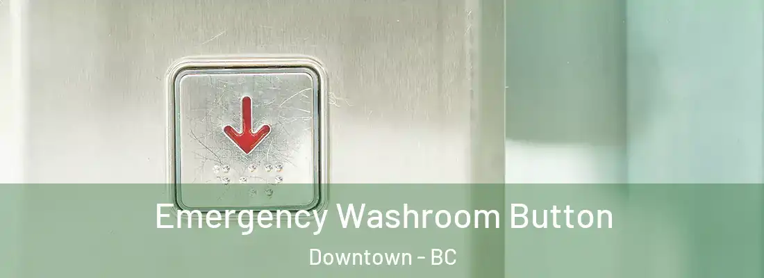  Emergency Washroom Button Downtown - BC