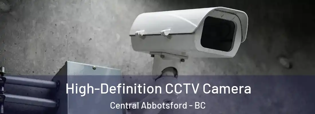  High-Definition CCTV Camera Central Abbotsford - BC
