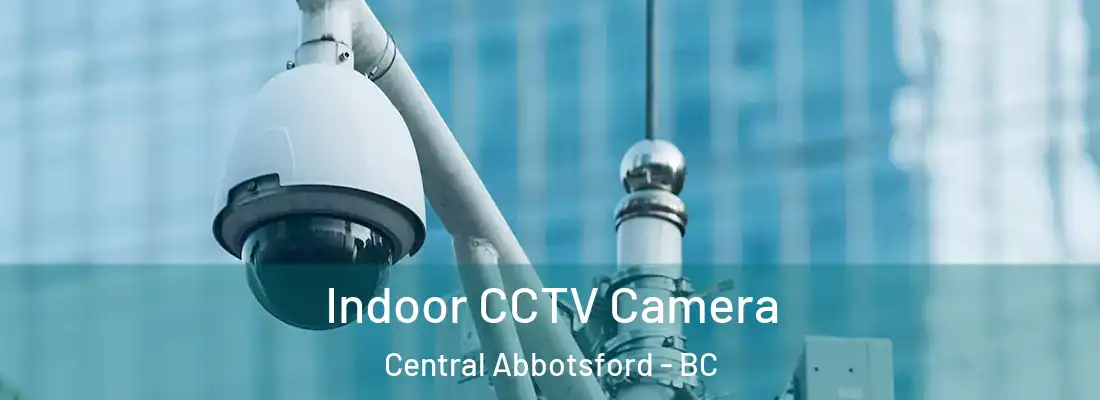  Indoor CCTV Camera Central Abbotsford - BC