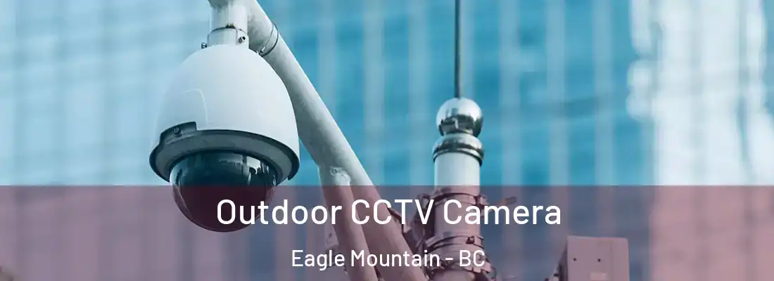  Outdoor CCTV Camera Eagle Mountain - BC