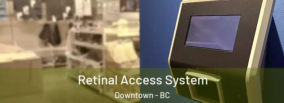  Retinal Access System Downtown - BC