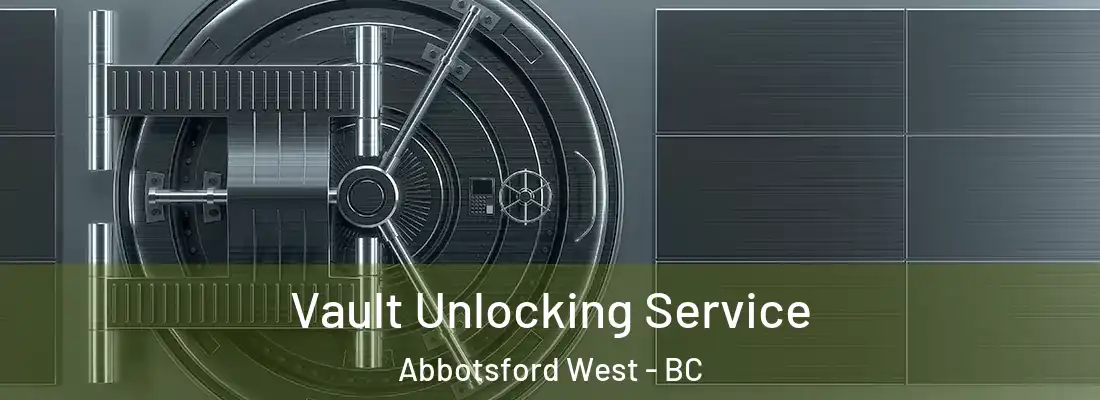  Vault Unlocking Service Abbotsford West - BC