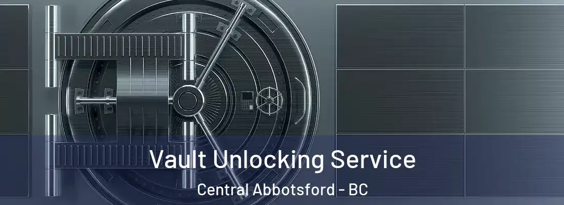  Vault Unlocking Service Central Abbotsford - BC