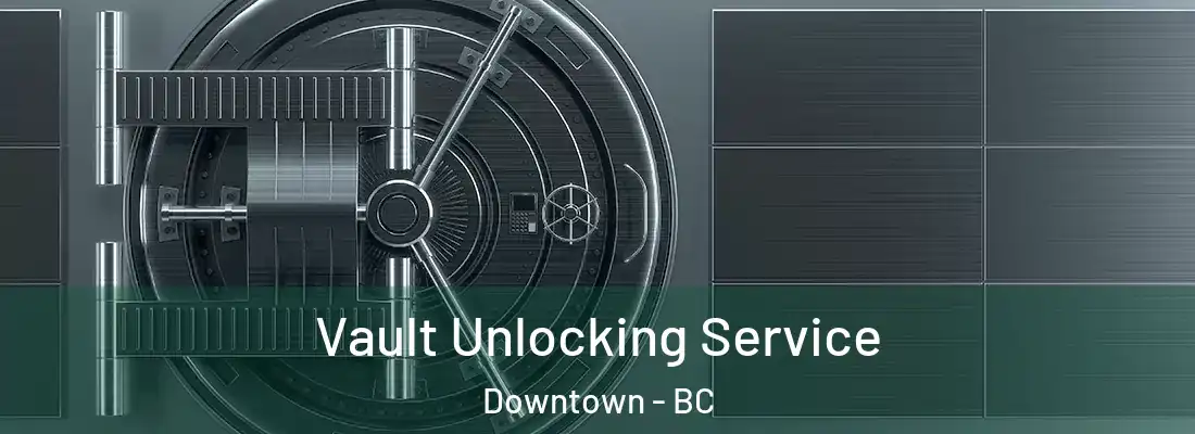  Vault Unlocking Service Downtown - BC