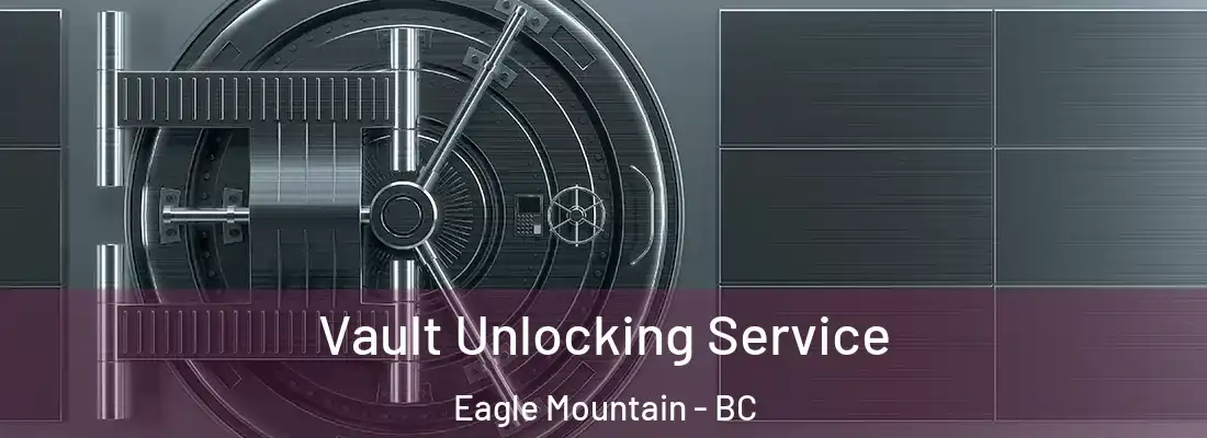  Vault Unlocking Service Eagle Mountain - BC