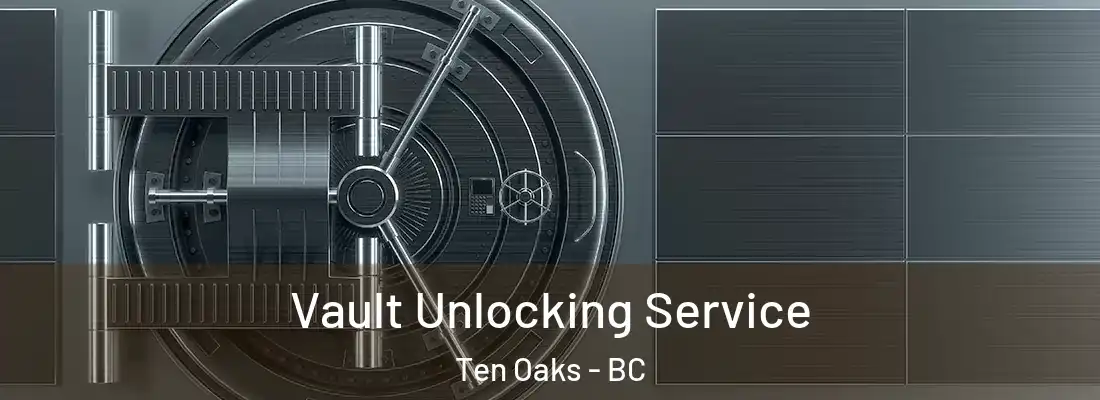  Vault Unlocking Service Ten Oaks - BC
