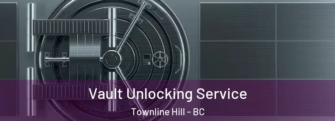  Vault Unlocking Service Townline Hill - BC